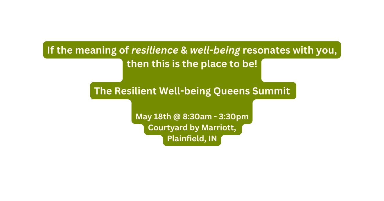 If the meaning of resilience well being resonates with you then this is the place to be The Resilient Well being Queens Summit May 18th 8 30am 3 30pm Courtyard by Marriott Plainfield IN