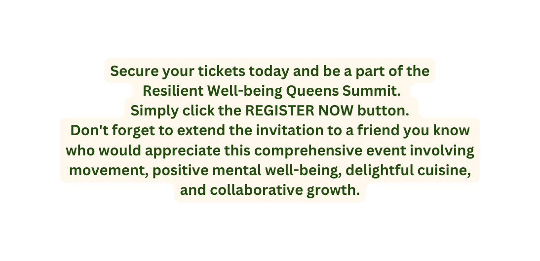 Secure your tickets today and be a part of the Resilient Well being Queens Summit Simply click the REGISTER NOW button Don t forget to extend the invitation to a friend you know who would appreciate this comprehensive event involving movement positive mental well being delightful cuisine and collaborative growth